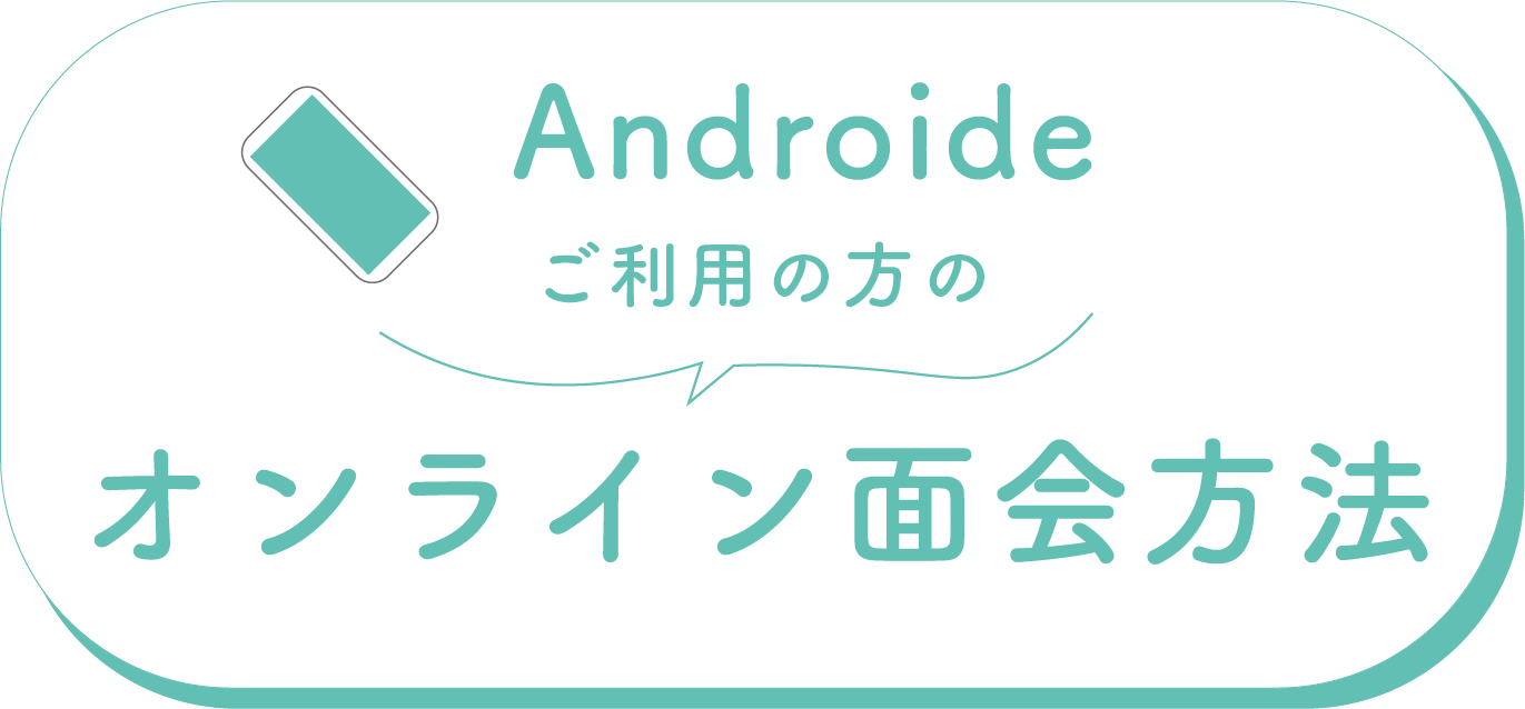 アンドロイドご使用の方の面会方法