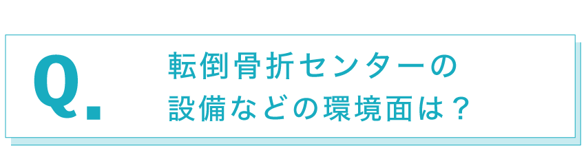 転倒骨折センターの設備などの環境面は？